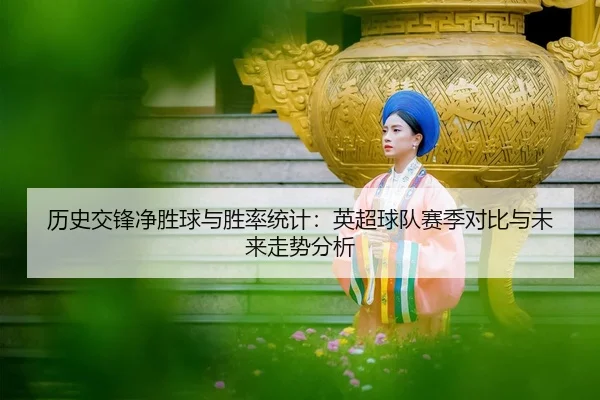 历史交锋净胜球与胜率统计：英超球队赛季对比与未来走势分析