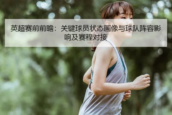 英超赛前前瞻：关键球员状态画像与球队阵容影响及赛程对接